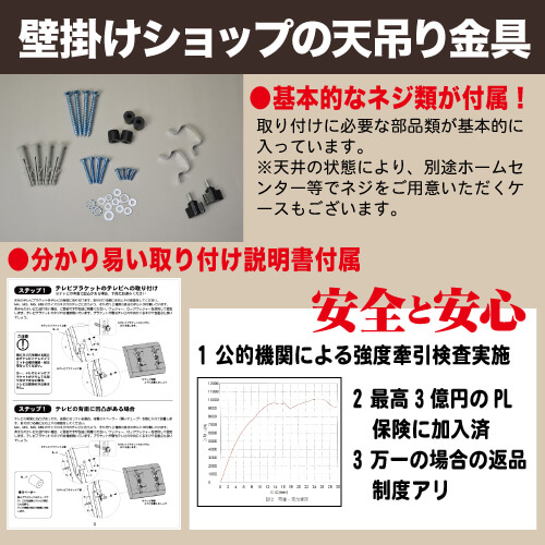 テレビ壁掛け金具専門店ならではの「基本的ネジ類の付属」「分かり易い説明書付属」「耐震検査実施済み」天吊り金具です。