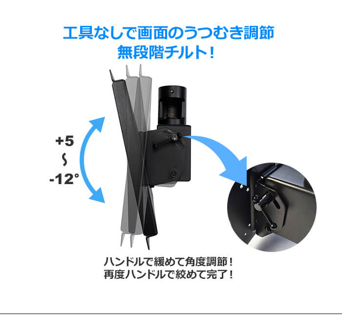 工具なしで画面のうつむき角度を調節できる無段階チルトを採用。ハンドルを回して+5～-12°まで角度調節できます。