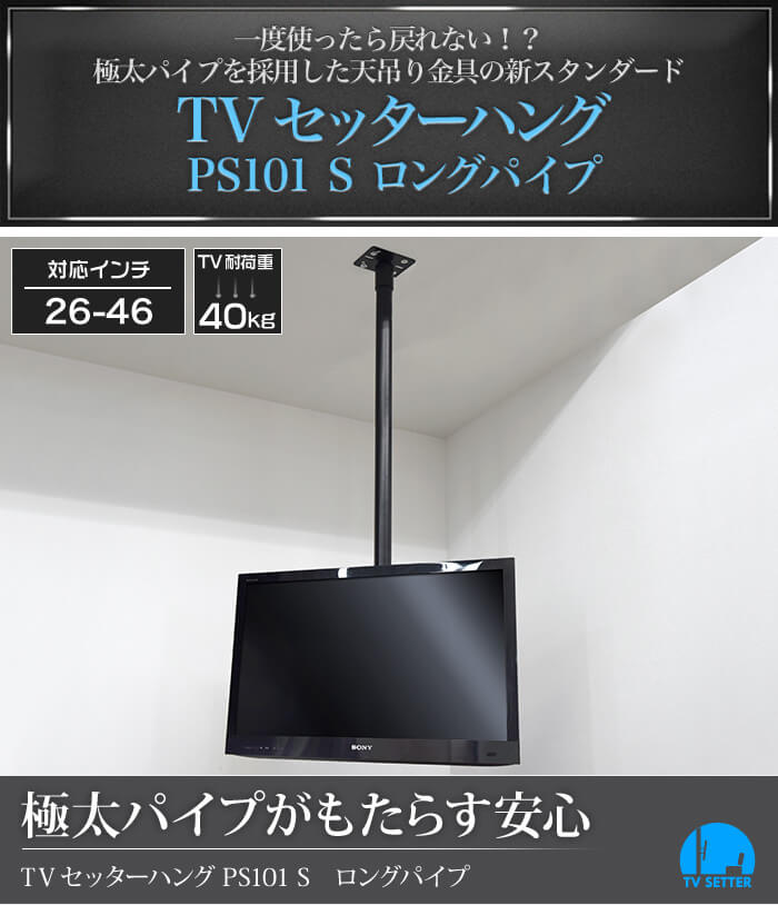 極太パイプを採用した、天吊りテレビ金具の新スタンダード。TVセッターハングPS101 Sサイズ ロングパイプ