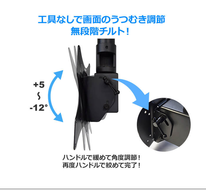 工具なしで画面のうつむき角度を調節できる無段階チルトを採用。ハンドルを回して+5～-12°まで角度調節できます。