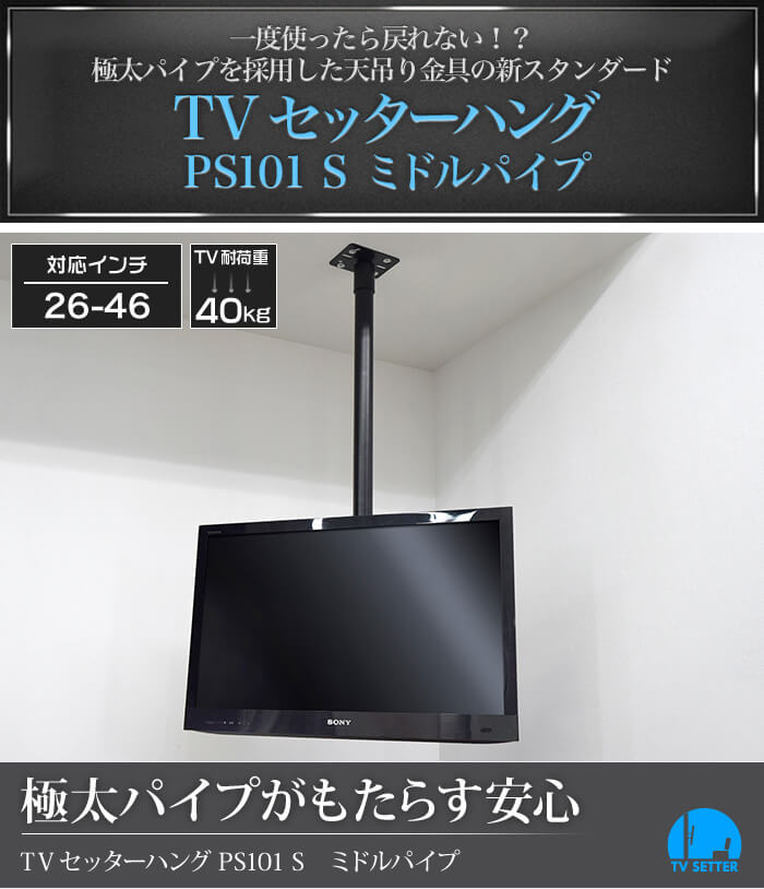 極太パイプを採用した、天吊りテレビ金具の新スタンダード。TVセッターハングPS101 Sサイズ ミドルパイプ