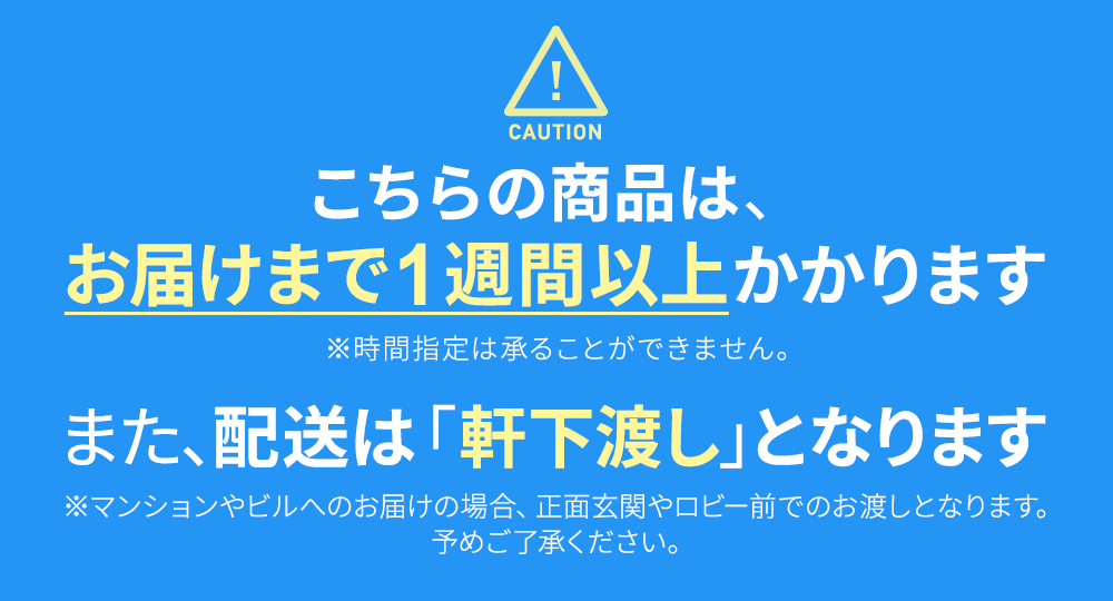 こちらの商品は、お届けまでに1週間以上かかります。また、配送は「軒下渡し」となります。