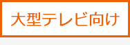 大型テレビ向け