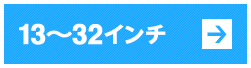 13～32インチ